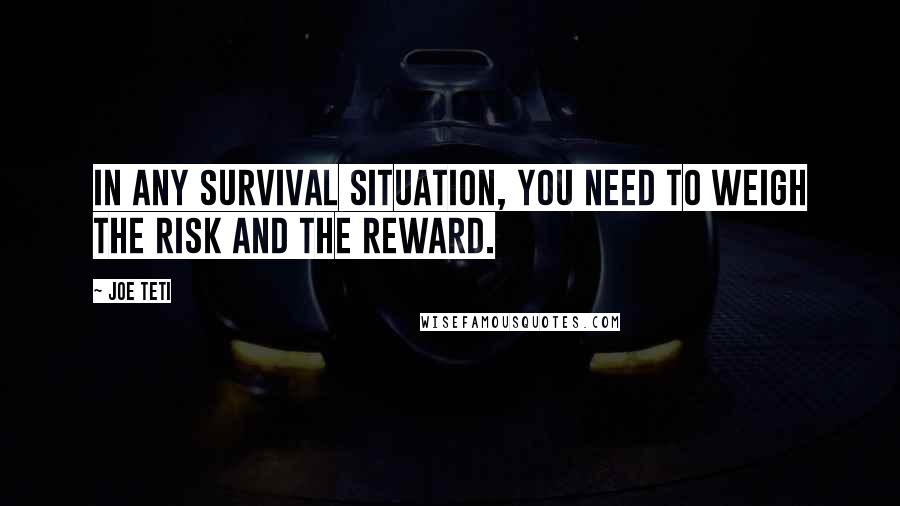 Joe Teti quotes: In any survival situation, you need to weigh the risk and the reward.
