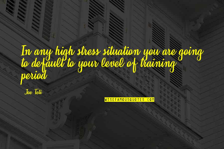 Joe Teti Quotes By Joe Teti: In any high stress situation you are going
