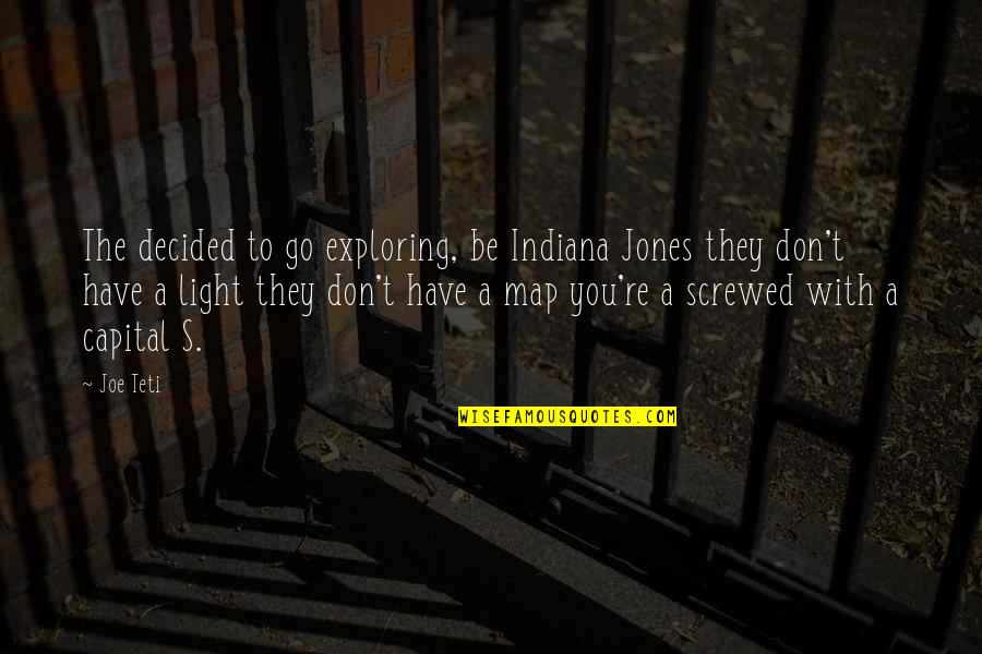Joe Teti Quotes By Joe Teti: The decided to go exploring, be Indiana Jones