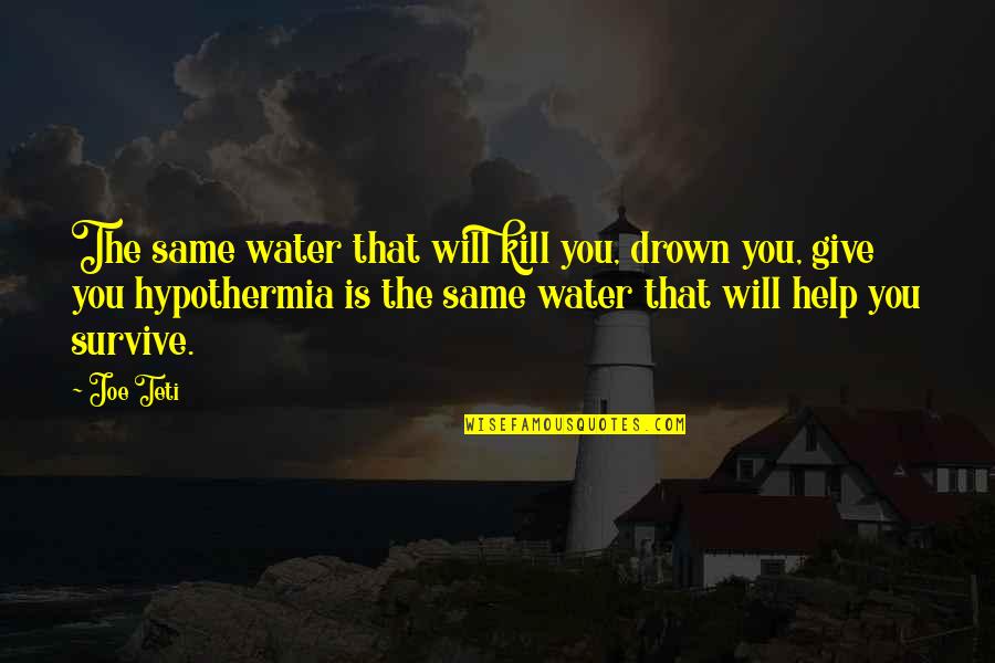 Joe Teti Quotes By Joe Teti: The same water that will kill you, drown