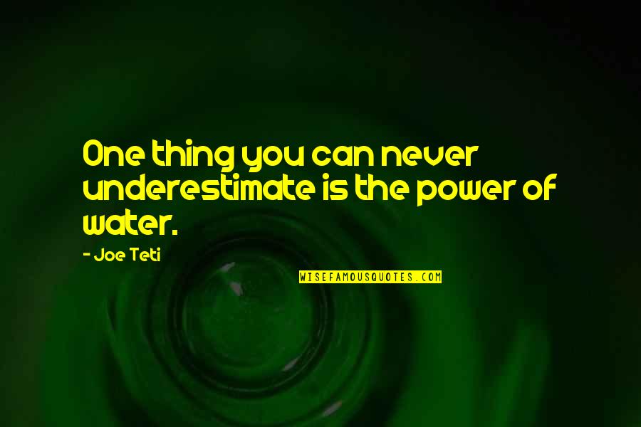 Joe Teti Quotes By Joe Teti: One thing you can never underestimate is the