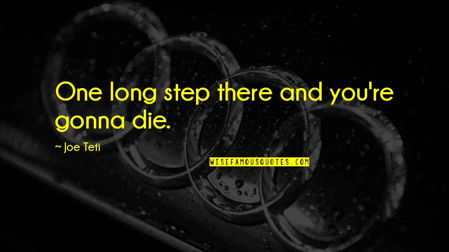 Joe Teti Quotes By Joe Teti: One long step there and you're gonna die.
