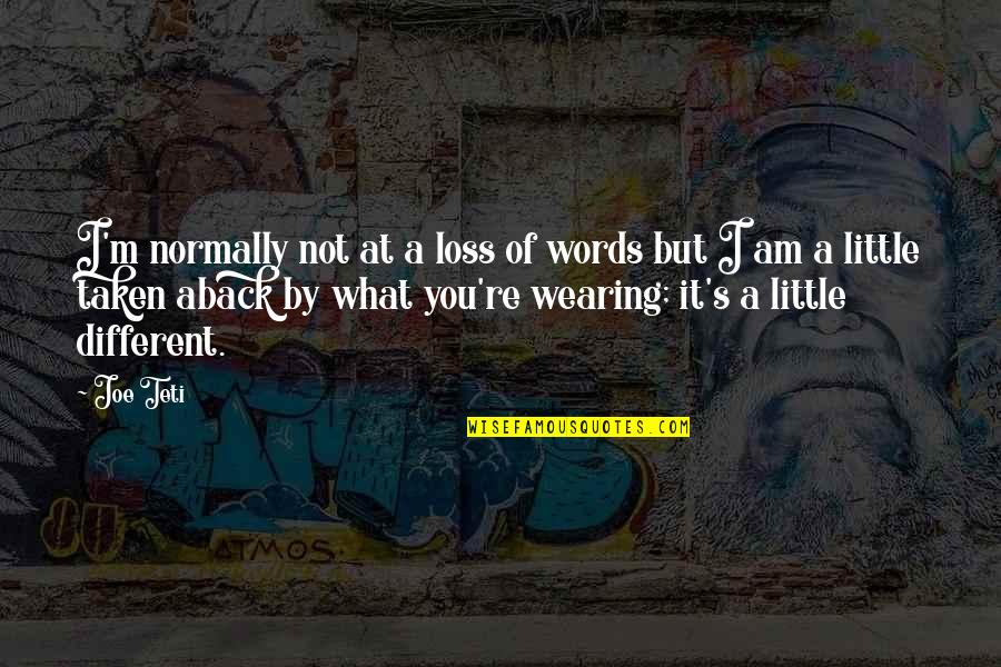 Joe Teti Quotes By Joe Teti: I'm normally not at a loss of words
