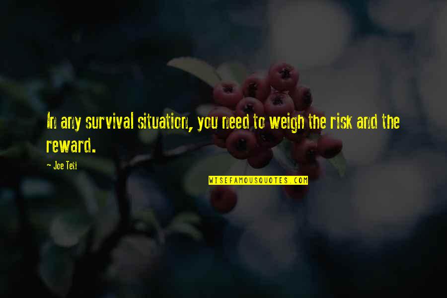 Joe Teti Quotes By Joe Teti: In any survival situation, you need to weigh