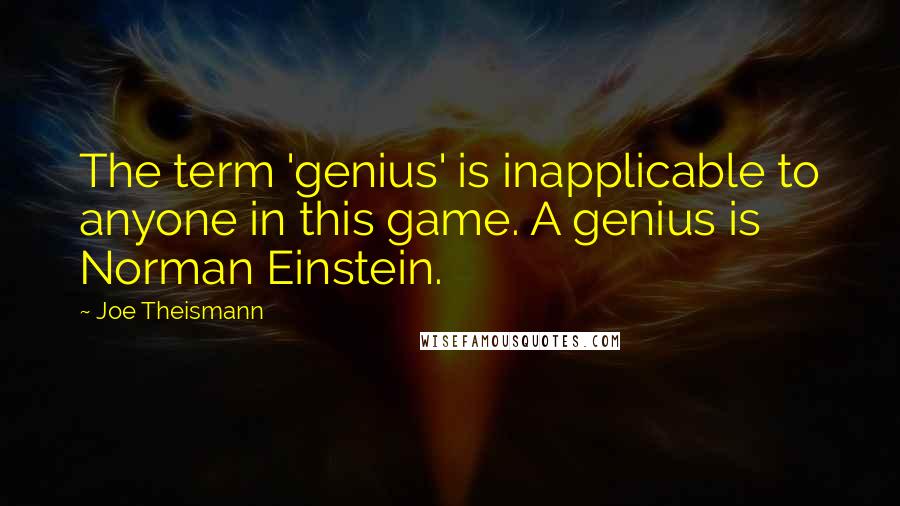 Joe Theismann quotes: The term 'genius' is inapplicable to anyone in this game. A genius is Norman Einstein.
