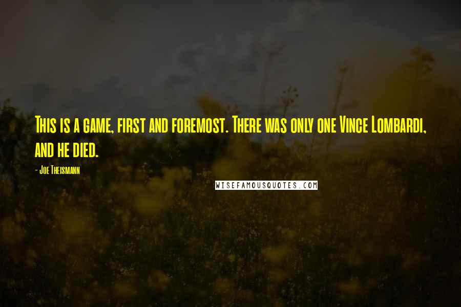 Joe Theismann quotes: This is a game, first and foremost. There was only one Vince Lombardi, and he died.