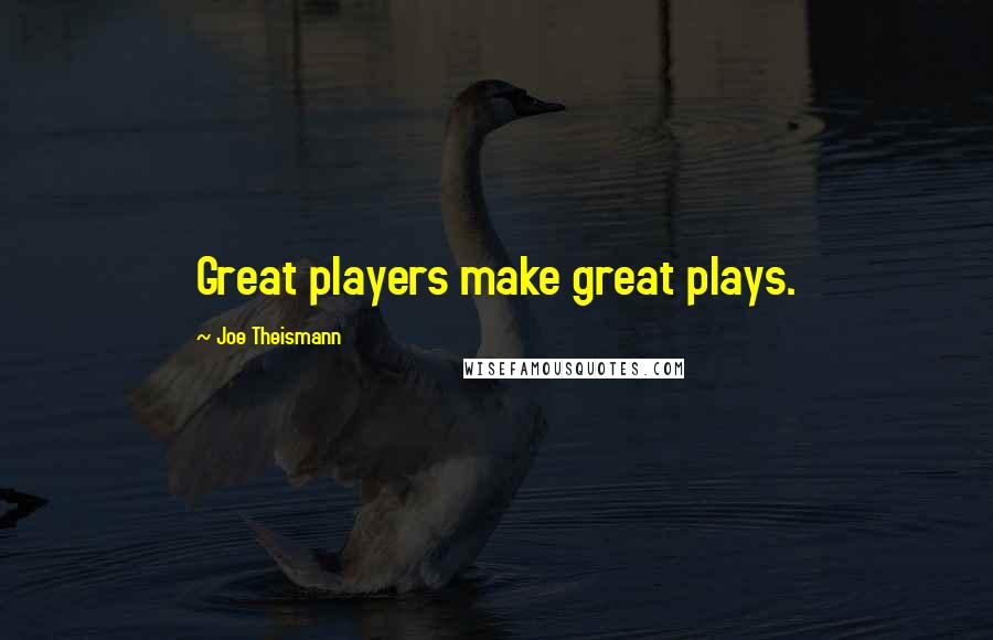 Joe Theismann quotes: Great players make great plays.