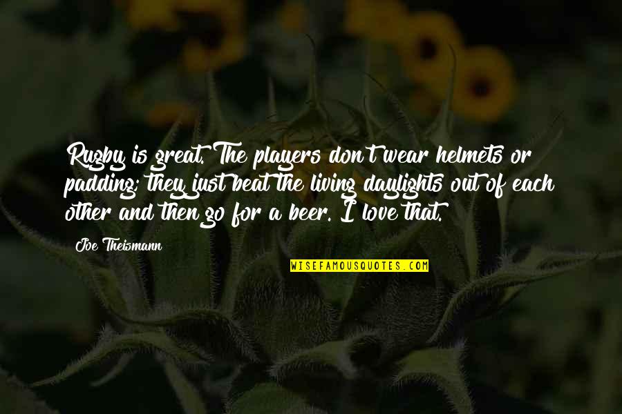 Joe Theismann Quotes By Joe Theismann: Rugby is great. The players don't wear helmets Joe Theismann Quotes By Joe Theismann: Rugby is great. The players don't wear helmets