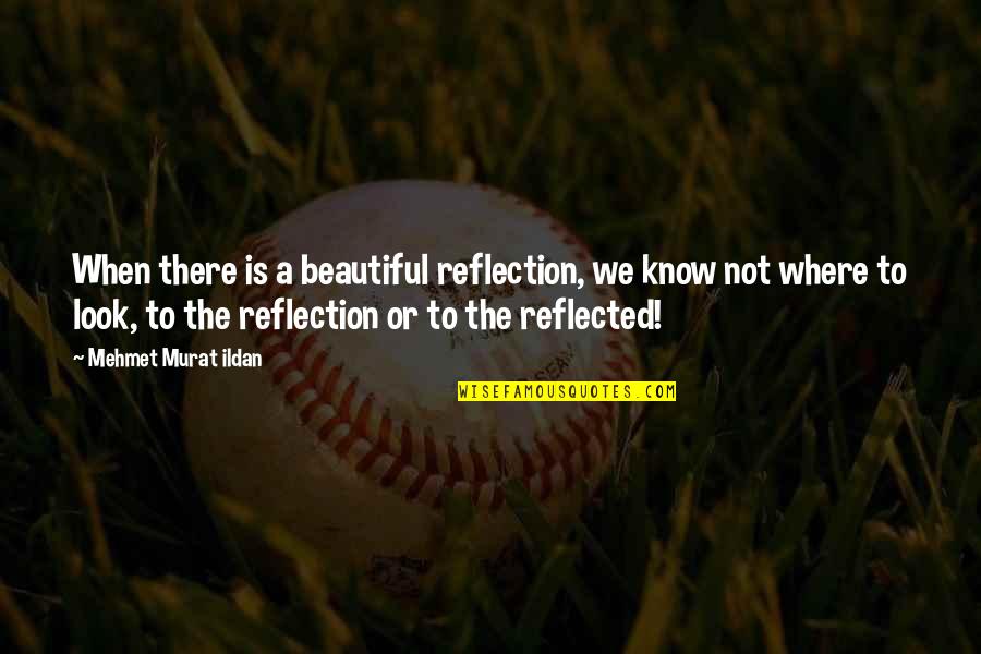 Joe Theismann Quotes By Mehmet Murat Ildan: When there is a beautiful reflection, we know Joe Theismann Quotes By Mehmet Murat Ildan: When there is a beautiful reflection, we know