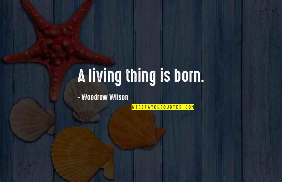 Joe Thornton Hertl Quotes By Woodrow Wilson: A living thing is born.