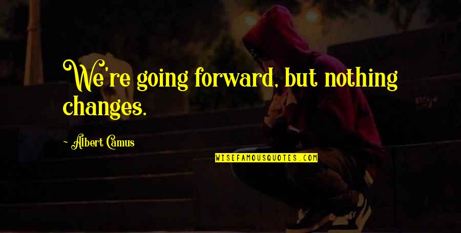 Joe Thornton Tomas Hertl Quote Quotes By Albert Camus: We're going forward, but nothing changes. Joe Thornton Tomas Hertl Quote Quotes By Albert Camus: We're going forward, but nothing changes.
