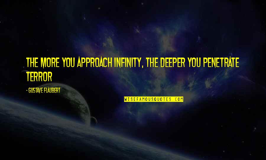 Joe Tinker Quotes By Gustave Flaubert: The more you approach infinity, the deeper you