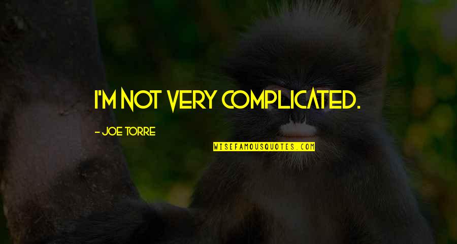 Joe Torre Quotes By Joe Torre: I'm not very complicated. Joe Torre Quotes By Joe Torre: I'm not very complicated.