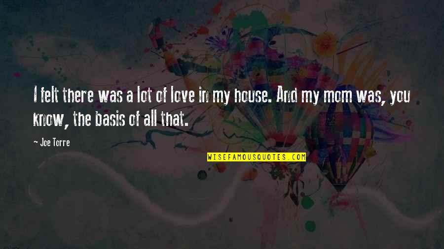 Joe Torre Quotes By Joe Torre: I felt there was a lot of love Joe Torre Quotes By Joe Torre: I felt there was a lot of love