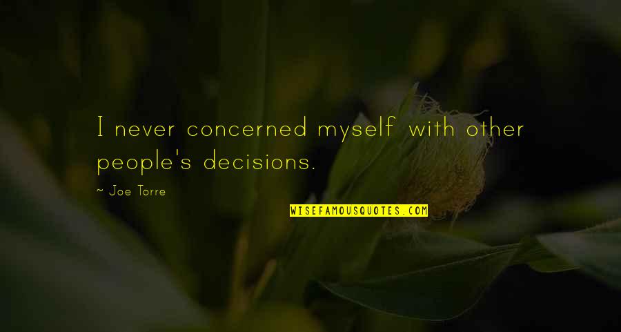 Joe Torre Quotes By Joe Torre: I never concerned myself with other people's decisions.