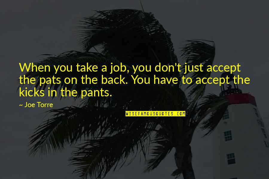 Joe Torre Quotes By Joe Torre: When you take a job, you don't just Joe Torre Quotes By Joe Torre: When you take a job, you don't just
