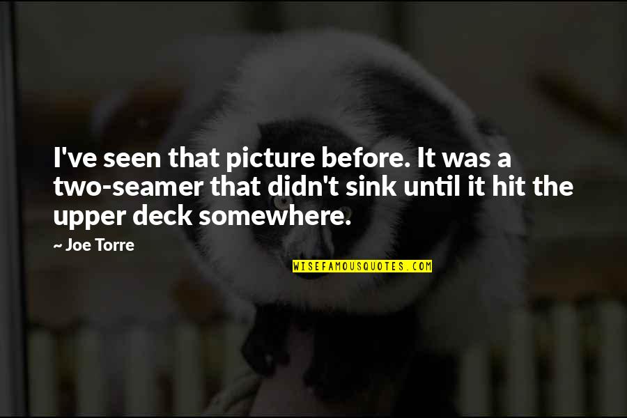 Joe Torre Quotes By Joe Torre: I've seen that picture before. It was a Joe Torre Quotes By Joe Torre: I've seen that picture before. It was a