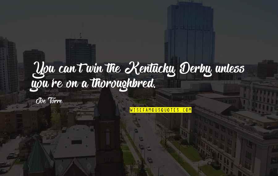 Joe Torre Quotes By Joe Torre: You can't win the Kentucky Derby unless you're