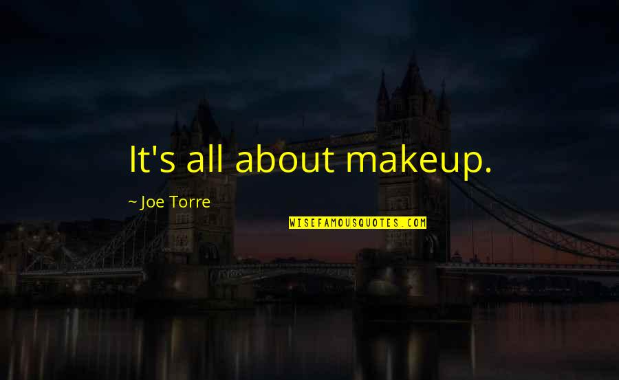 Joe Torre Quotes By Joe Torre: It's all about makeup. Joe Torre Quotes By Joe Torre: It's all about makeup.