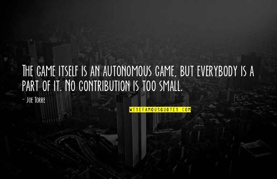 Joe Torre Quotes By Joe Torre: The game itself is an autonomous game, but Joe Torre Quotes By Joe Torre: The game itself is an autonomous game, but