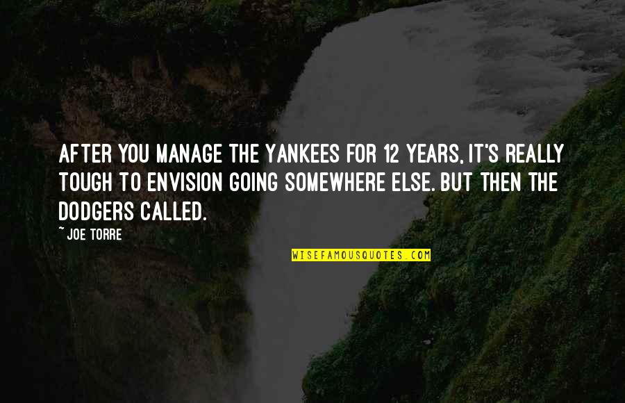 Joe Torre Quotes By Joe Torre: After you manage the Yankees for 12 years, Joe Torre Quotes By Joe Torre: After you manage the Yankees for 12 years,