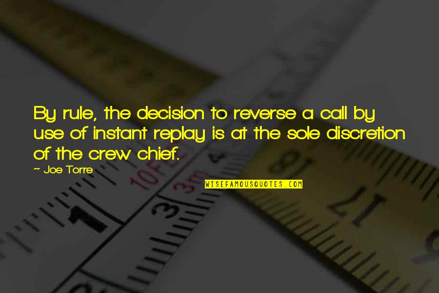 Joe Torre Quotes By Joe Torre: By rule, the decision to reverse a call