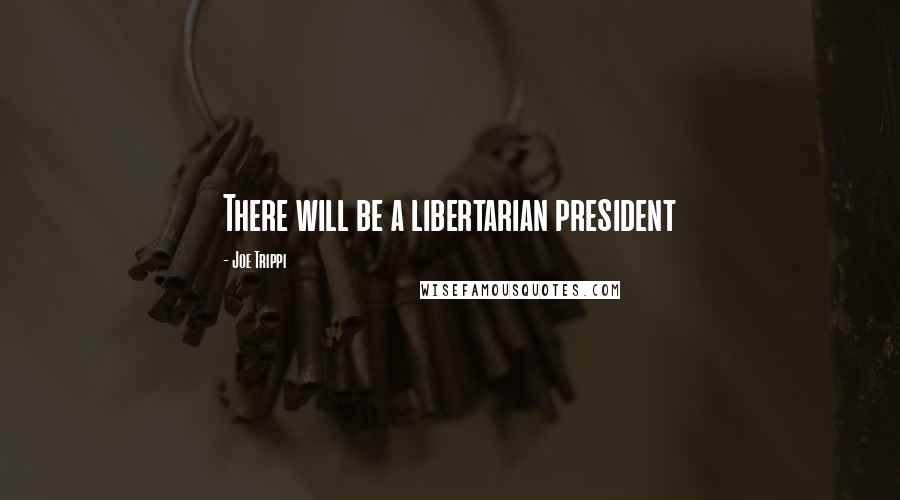 Joe Trippi quotes: There will be a libertarian president