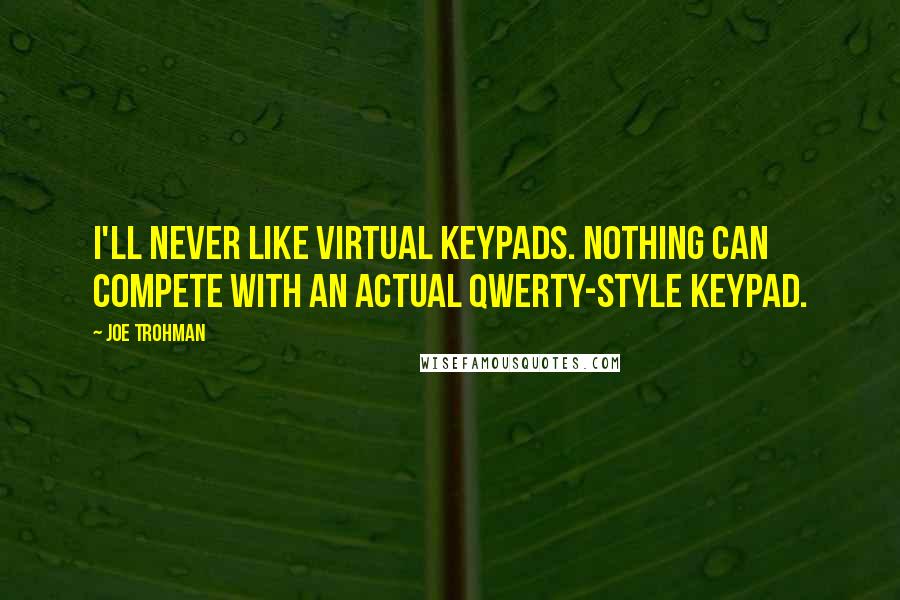 Joe Trohman quotes: I'll never like virtual keypads. Nothing can compete with an actual QWERTY-style keypad.