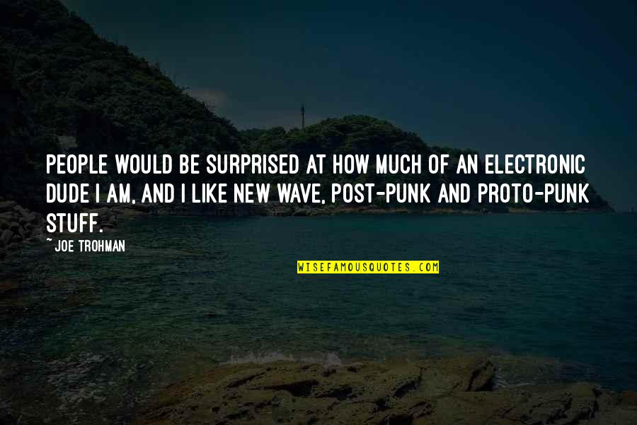 Joe Trohman Quotes By Joe Trohman: People would be surprised at how much of