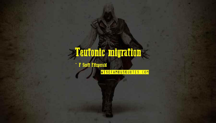 Joe Tucci Quotes By F Scott Fitzgerald: Teutonic migration