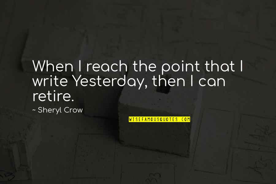 Joe Tucci Quotes By Sheryl Crow: When I reach the point that I write