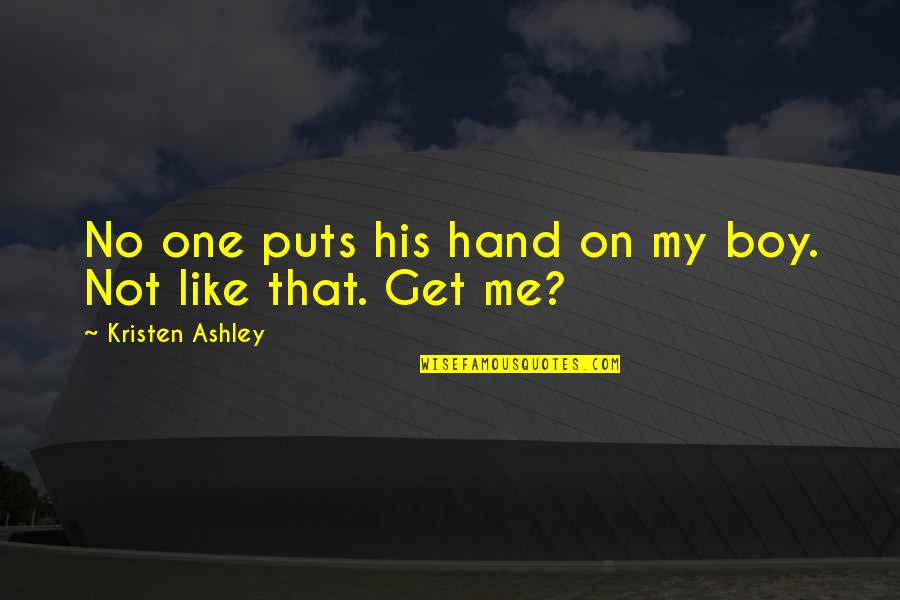 Joe Turpel Quotes By Kristen Ashley: No one puts his hand on my boy. Joe Turpel Quotes By Kristen Ashley: No one puts his hand on my boy.