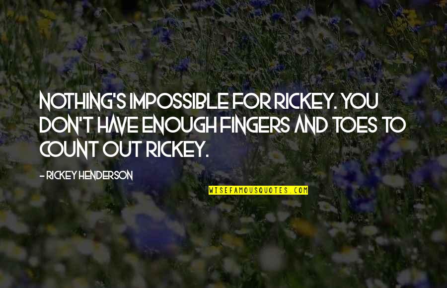 Joe Turpel Quotes By Rickey Henderson: Nothing's impossible for Rickey. You don't have enough Joe Turpel Quotes By Rickey Henderson: Nothing's impossible for Rickey. You don't have enough