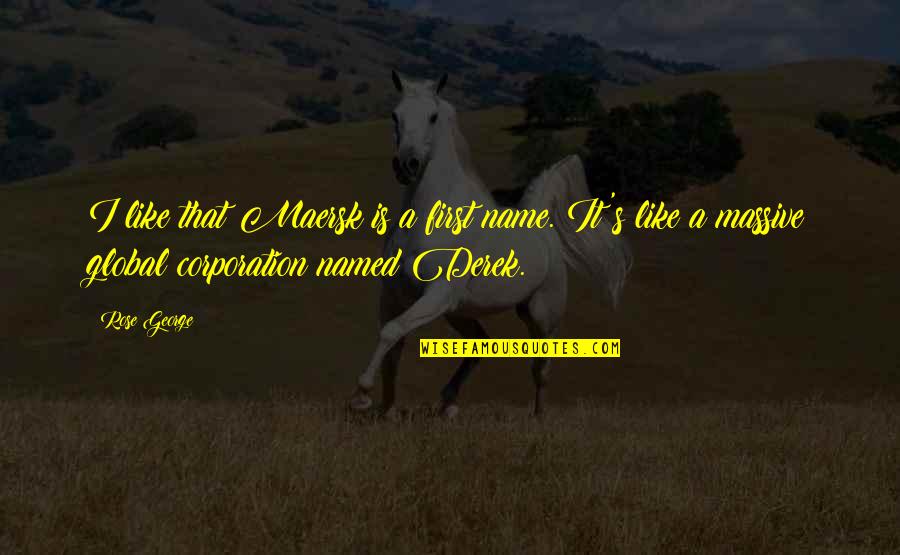 Joe Turpel Quotes By Rose George: I like that Maersk is a first name. Joe Turpel Quotes By Rose George: I like that Maersk is a first name.