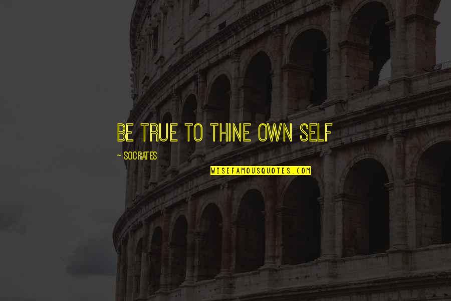 Joe Turpel Quotes By Socrates: Be true to thine own self Joe Turpel Quotes By Socrates: Be true to thine own self