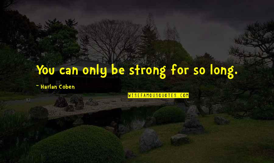 Joe Tye Quotes By Harlan Coben: You can only be strong for so long.