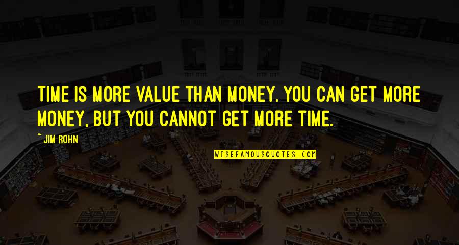 Joe Tye Quotes By Jim Rohn: Time is more value than money. You can