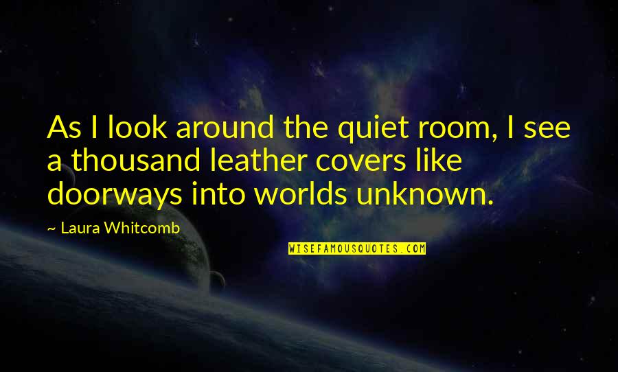 Joe Tye Quotes By Laura Whitcomb: As I look around the quiet room, I