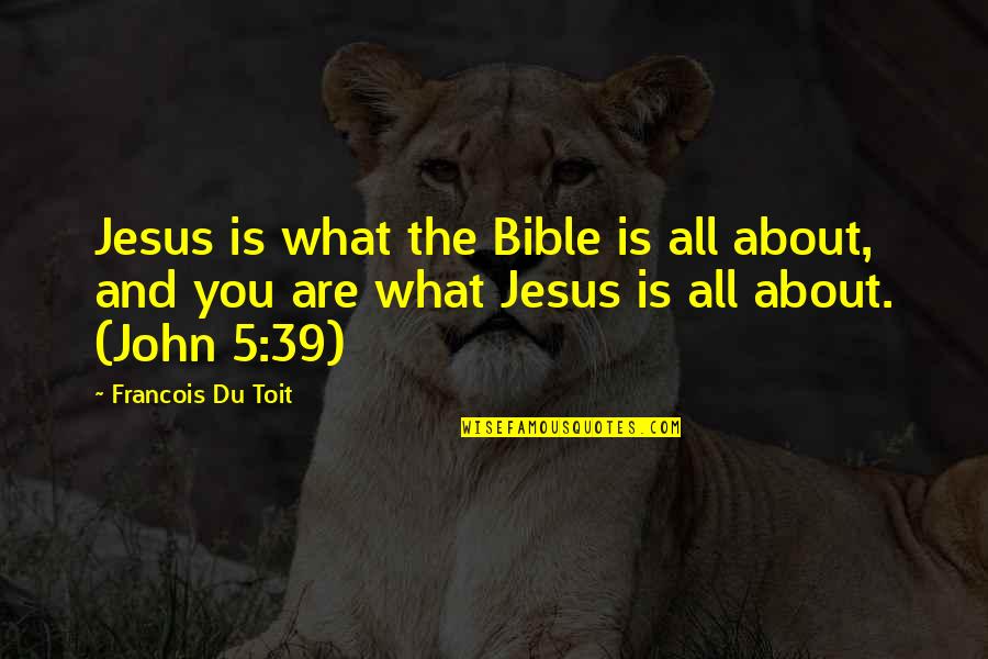 Joe Venuti Quotes By Francois Du Toit: Jesus is what the Bible is all about,