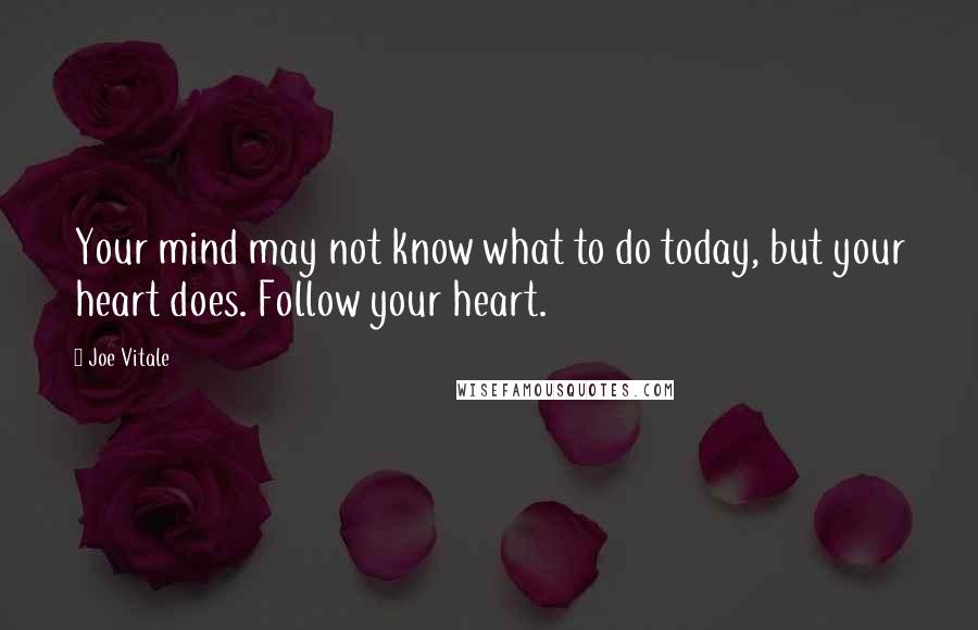 Joe Vitale quotes: Your mind may not know what to do today, but your heart does. Follow your heart.