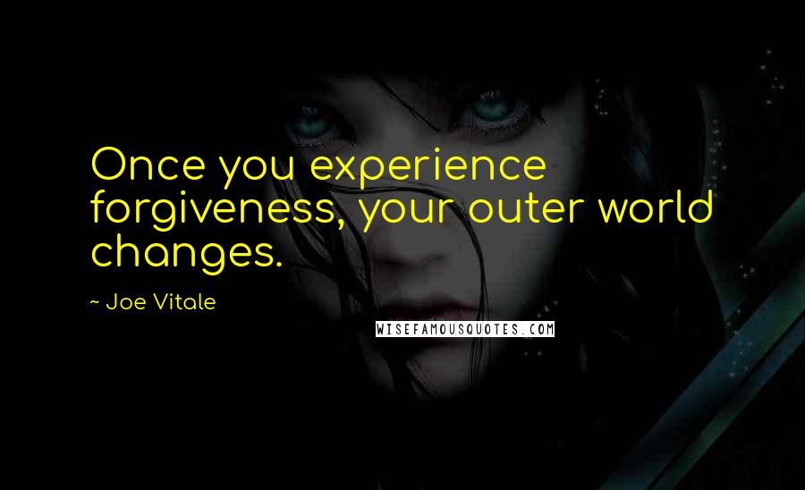 Joe Vitale quotes: Once you experience forgiveness, your outer world changes.