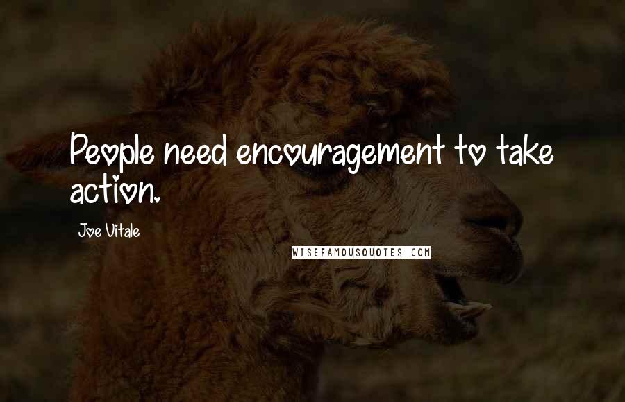 Joe Vitale quotes: People need encouragement to take action. Joe Vitale quotes: People need encouragement to take action.