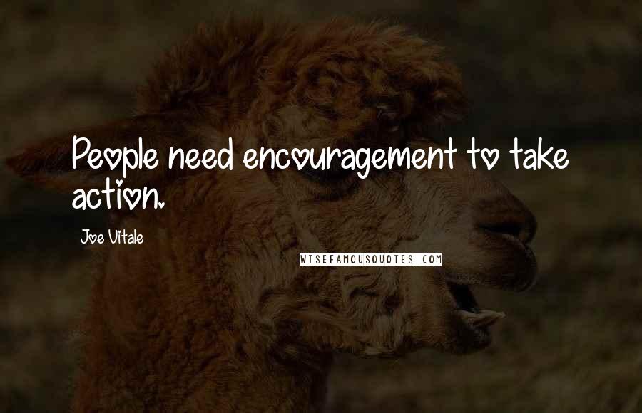 Joe Vitale quotes: People need encouragement to take action.