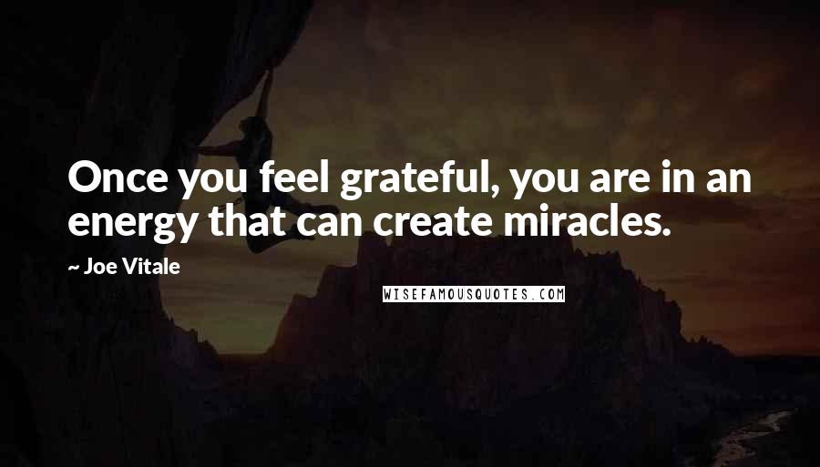 Joe Vitale quotes: Once you feel grateful, you are in an energy that can create miracles.