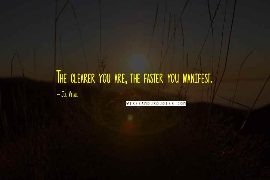 Joe Vitale quotes: The clearer you are, the faster you manifest.