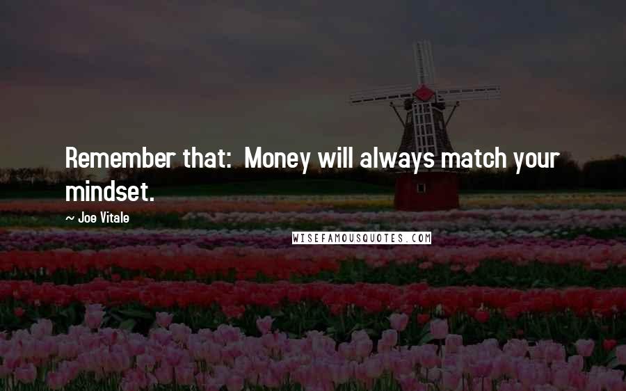 Joe Vitale quotes: Remember that: Money will always match your mindset.