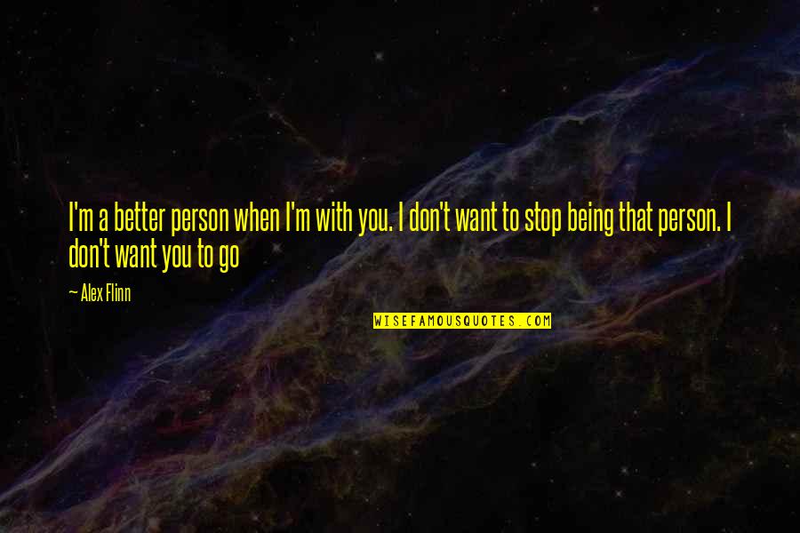 Joe Walton Nfl Quotes By Alex Flinn: I'm a better person when I'm with you. Joe Walton Nfl Quotes By Alex Flinn: I'm a better person when I'm with you.