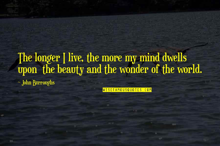 Joe Weinstein Quotes By John Burroughs: The longer I live, the more my mind