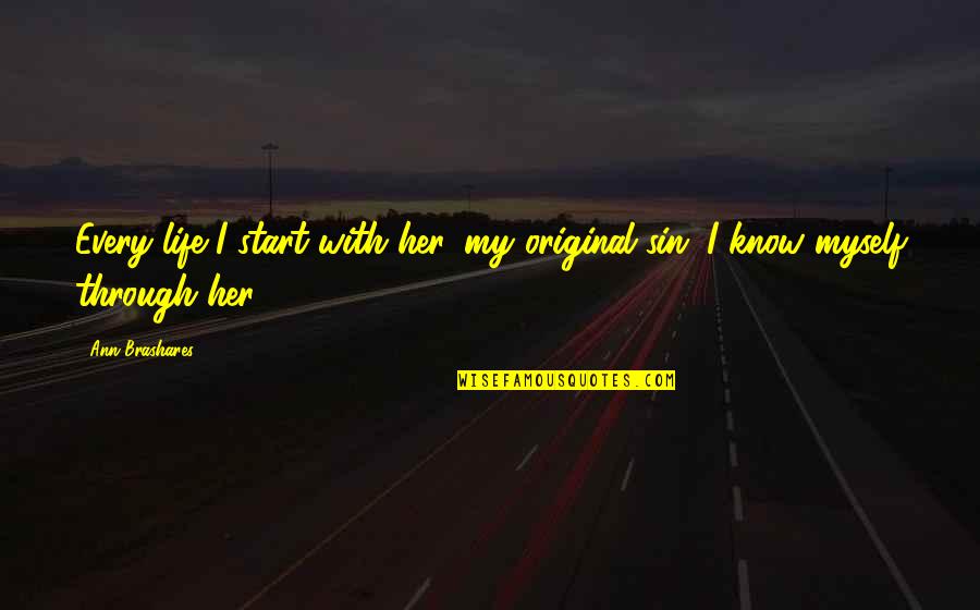 Joe Weller Quotes By Ann Brashares: Every life I start with her, my original