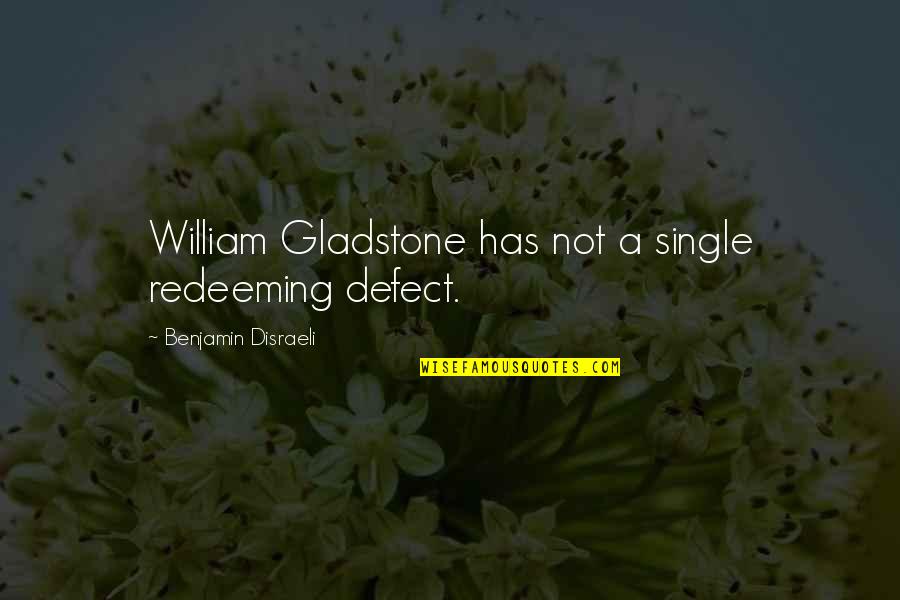 Joe Weller Quotes By Benjamin Disraeli: William Gladstone has not a single redeeming defect.